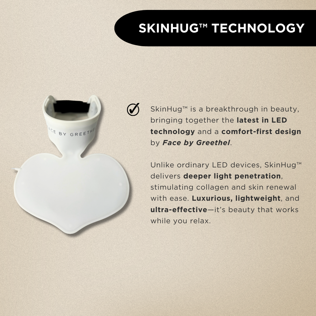 SkinHug™ is a breakthrough in beauty, bringing together the latest in LED technology and a comfort-first design by Face by Greethel. 
